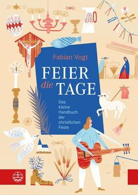 Feier Die Tage: Das Kleine Handbuch Der Christlichen Feste by Vogt, Fabian