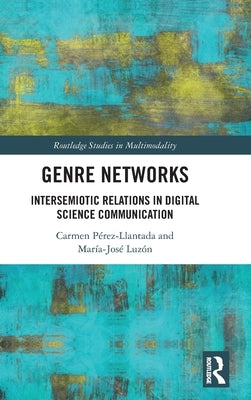 Genre Networks: Intersemiotic Relations in Digital Science Communication by P&#233;rez-Llantada, Carmen