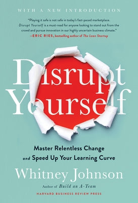 Disrupt Yourself, with a New Introduction: Master Relentless Change and Speed Up Your Learning Curve by Johnson, Whitney