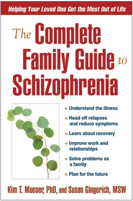 The Complete Family Guide to Schizophrenia: Helping Your Loved One Get the Most Out of Life by Mueser, Kim T.