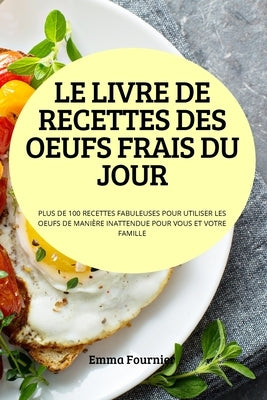 Le Livre de Recettes Des Oeufs Frais Du Jour by Emma Fournier