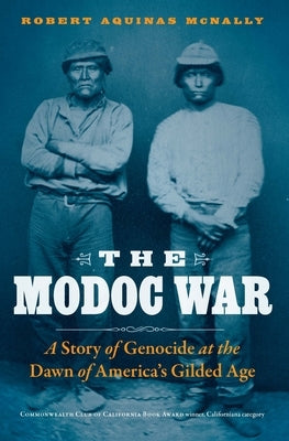 The Modoc War: A Story of Genocide at the Dawn of America's Gilded Age by McNally, Robert Aquinas