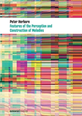 Features Of The Perception And Construction Of Melodies by Herborn, Peter