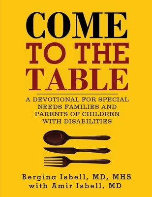 Come to the Table: A Devotional for Special Needs Families and Parents of Children with Disabilities by Isbell, Bergina