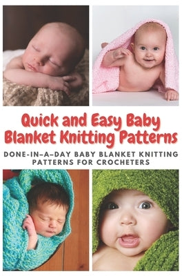 Quick and Easy Baby Blanket Knitting Patterns: Done-in-a-day Baby Blanket Knitting Patterns for Crocheters by Moore, Emma