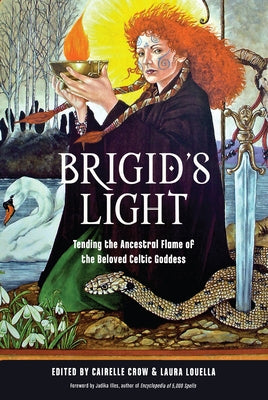Brigid's Light: Tending the Ancestral Flame of the Beloved Celtic Goddess by Crow, Cairelle