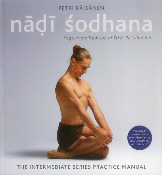 Nadi Sodhana: Yoga in the Tradition of Sri K. Pattabhi Jois: The Intermediate Series Practice Manual by R&#228;is&#228;nen, Petri