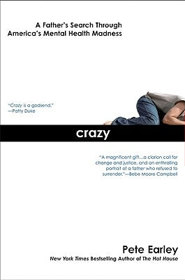 Crazy: A Father's Search Through America's Mental Health Madness by Earley, Pete
