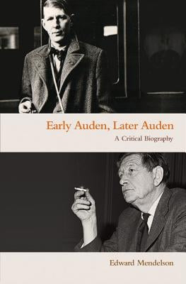 Early Auden, Later Auden: A Critical Biography by Mendelson, Edward
