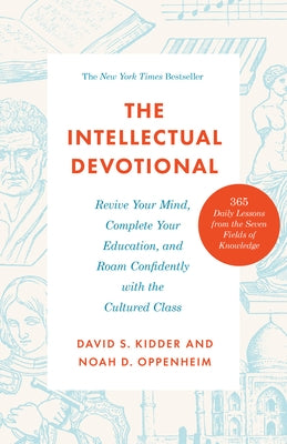 The Intellectual Devotional: Revive Your Mind, Complete Your Education, and Roam Confidently with the Cultured Class by Kidder, David S.