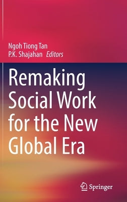 Remaking Social Work for the New Global Era by Tan, Ngoh Tiong