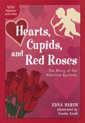 Hearts, Cupids, and Red Roses: The Story of the Valentine Symbols by Barth, Edna