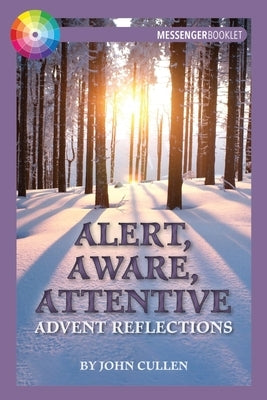 Alert, Aware, Attentive: Advent Reflections by Cullen, John