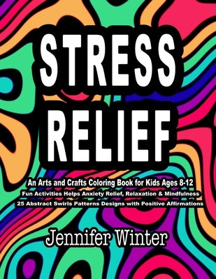 Stress Relief: An Arts and Crafts Coloring Book for Kids Ages 8-12, Fun Activities Helps Anxiety Relief, Relaxation & Mindfulness, 25 by Winter, Jennifer