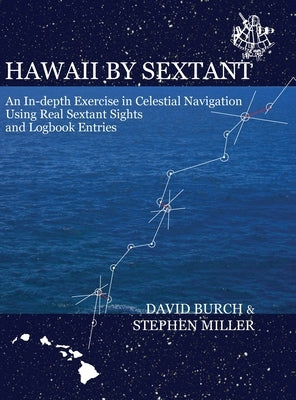 Hawaii by Sextant: An In-Depth Exercise in Celestial Navigation Using Real Sextant Sights and Logbook Entries by Burch, David