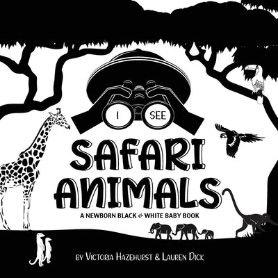 I See Safari Animals: A Newborn Black & White Baby Book (High-Contrast Design & Patterns) (Giraffe, Elephant, Lion, Tiger, Monkey, Zebra, an by Hazlehurst, Victoria