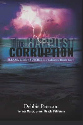 The Happiest Corruption: Sleaze, Lies, & Suicide in a California Beach Town by Peterson, Debbie