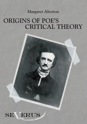 Origins of Poe's critical theory by Alterton, Margaret