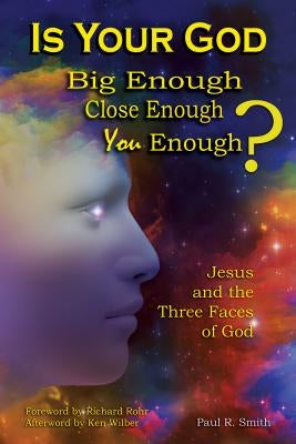 Is Your God Big Enough? Close Enough? You Enough?: Jesus and the Three Faces of God by Smith, Paul