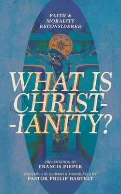 What is Christianity?: Faith & Morality Reconsidered by Pieper, Francis