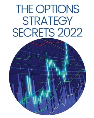 The Options Strategy Secrets 2022: The Comprehensive Guide for Beginners to Learn Options Trading, with the Best Strategies and Techniques to Use to M by Kelley, Erasmus
