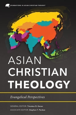 Asian Christian Theology: Evangelical Perspectives by Gener, Timoteo D.