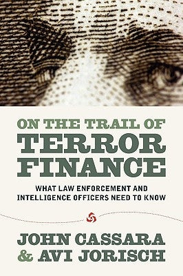 On the Trail of Terror Finance: What Law Enforcement and Intelligence Officials Need to Know by Cassara, John