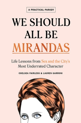 We Should All Be Mirandas: Life Lessons from Sex and the City's Most Underrated Character by Fairless, Chelsea