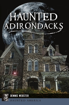 Haunted Adirondacks by Webster, Dennis