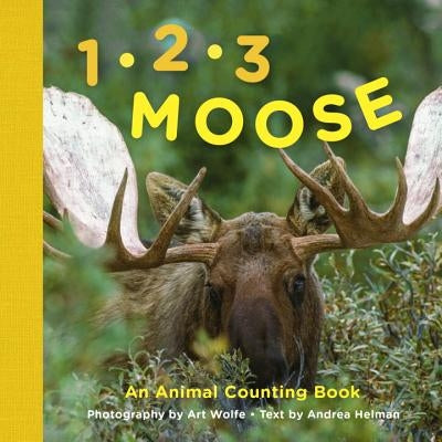 1, 2, 3 Moose: An Animal Counting Book by Wolfe, Art