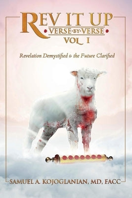 REV It Up - Verse by Verse - Vol 1: Revelation Demystified & the Future Clarifiedvolume 1 by Kojoglanian, Samuel