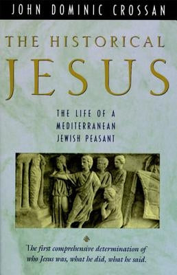 The Historical Jesus: The Life of a Mediterranean Jewish Peasa by Crossan, John Dominic