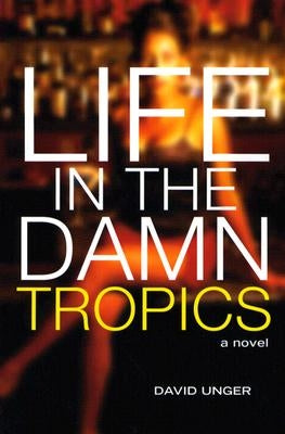 Life in the Damn Tropics by Unger, David