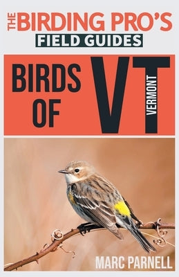 Birds of Vermont (The Birding Pro's Field Guides) by Parnell, Marc