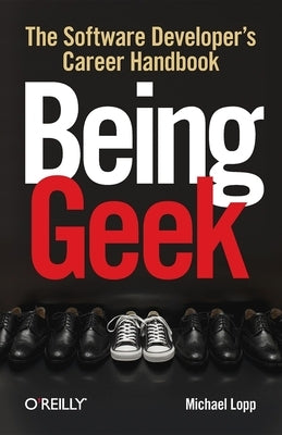 Being Geek: The Software Developer's Career Handbook by Lopp, Michael