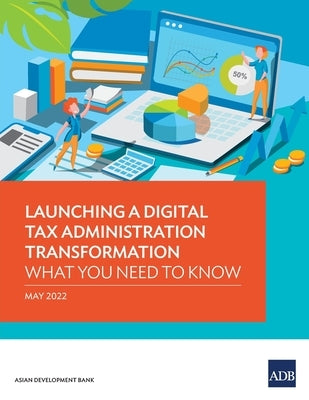 Launching a Digital Tax Administration Transformation: What You Need to Know by Asian Development Bank