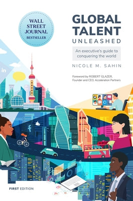 Global Talent Unleashed: An Executive's Guide to Conquering the World by Sahin, Nicole