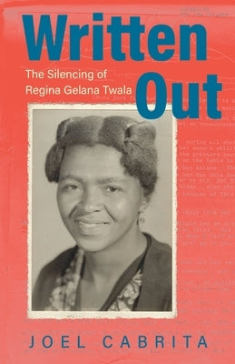 Written Out: The Silencing of Regina Gelana Twala by Cabrita, Joel