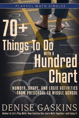 70+ Things To Do with a Hundred Chart: Number, Shape, and Logic Activities from Preschool to Middle School by Gaskins, Denise