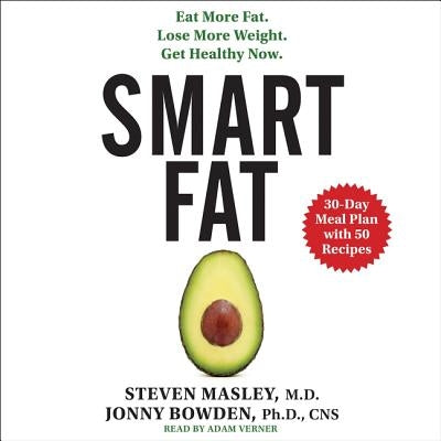 Smart Fat: Eat More Fat. Lose More Weight. Get Healthy Now. by Masley MD, Steven