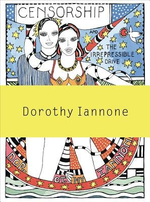 Dorothy Iannone: Censorship and the Irrepressible Drive Toward Love and Divinity by Iannone, Dorothy