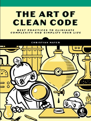 The Art of Clean Code: Best Practices to Eliminate Complexity and Simplify Your Life by Mayer, Christian