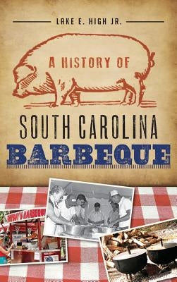 A History of South Carolina Barbeque by High, Lake E., Jr.