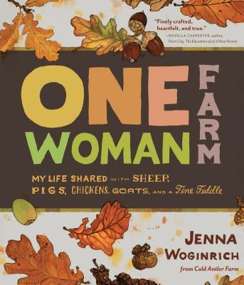 One-Woman Farm: My Life Shared with Sheep, Pigs, Chickens, Goats, and a Fine Fiddle by Woginrich, Jenna