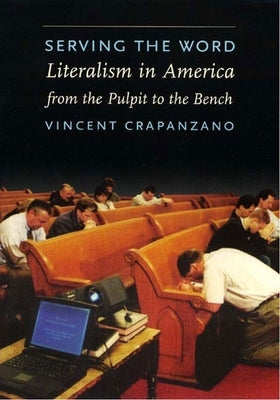 Serving the Word: Literalism in America from the Pulpit to the Bench by Crapanzano, Vincent