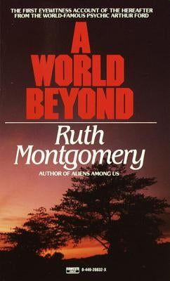 A World Beyond: The First Eyewitness Account of the Hereafter from the World-Famous Psychic Arthur Ford by Montgomery, Ruth