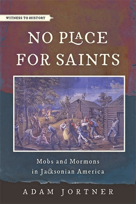 No Place for Saints: Mobs and Mormons in Jacksonian America by Jortner, Adam