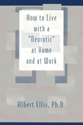 How to Live with a Neurotic: at Home and at Work by Ellis Ph. D., Albert