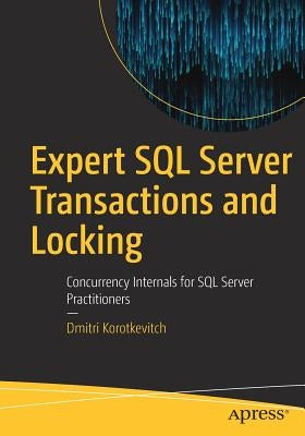 Expert SQL Server Transactions and Locking: Concurrency Internals for SQL Server Practitioners by Korotkevitch, Dmitri