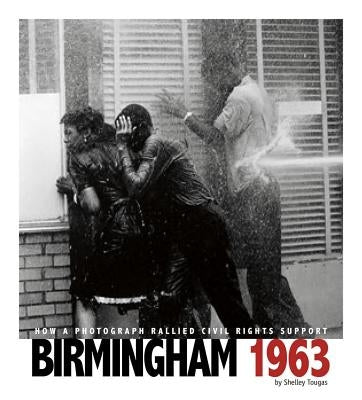 Birmingham 1963: How a Photograph Rallied Civil Rights Support by Tougas, Shelley